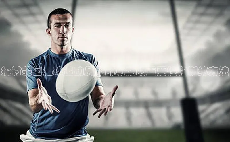 天富网站-注册通道江铃新能源探讨美国足球运动员腿部功能的重要性和训练方法