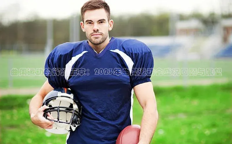 天富注册登录官网文心一言曲周运动的辉煌篇章：2023年曲周运动会盛况回顾与展望