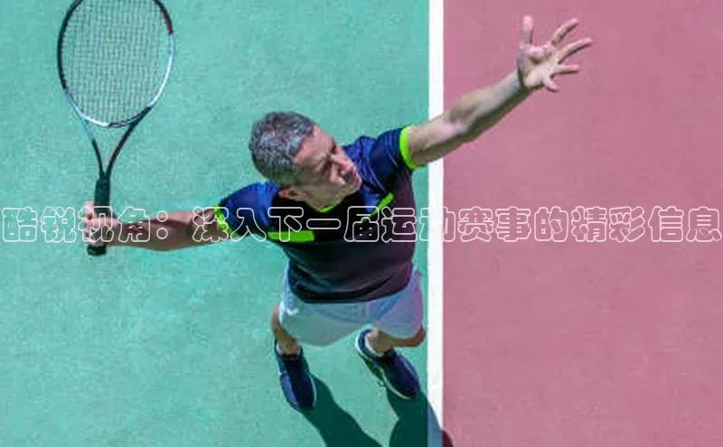 酷锐视角：深入下一届运动赛事的精彩信息