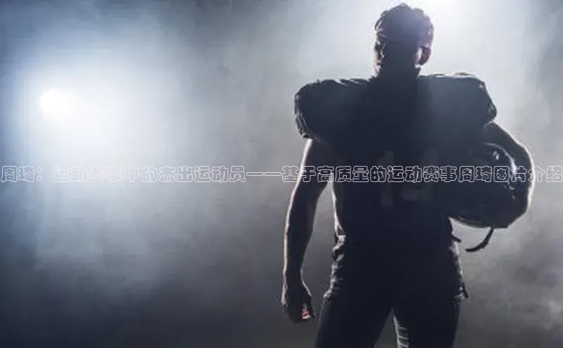 周琦：运动赛事中的杰出运动员——基于高质量的运动赛事周琦图片介绍