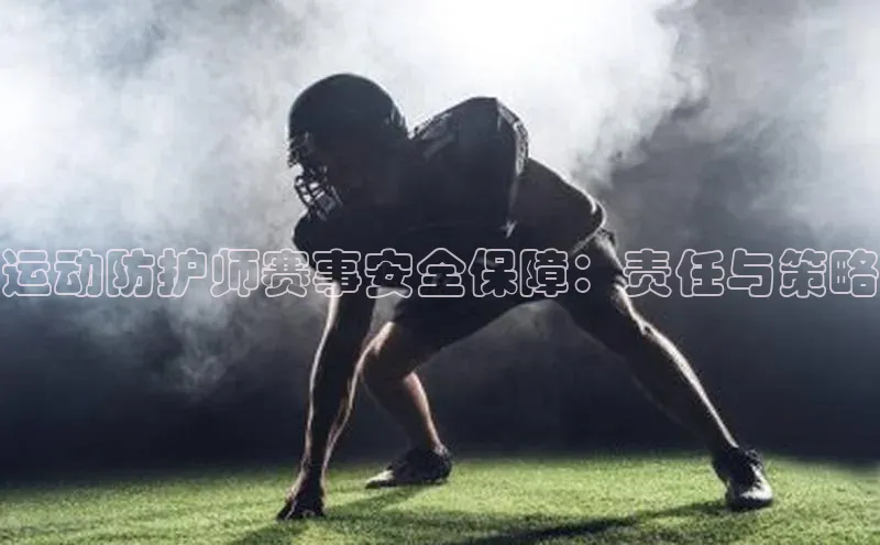 运动防护师赛事安全保障：责任与策略