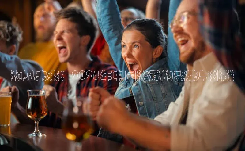 预见未来：2025年中国游戏的繁荣与挑战