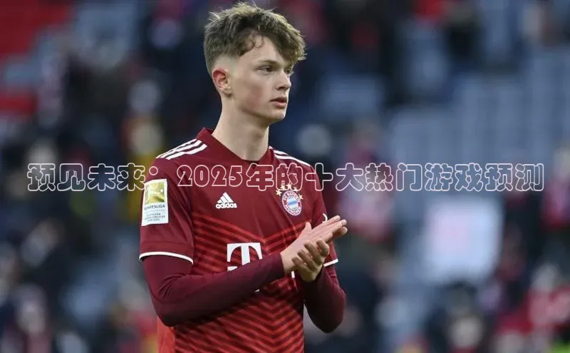 预见未来：2025年的十大热门游戏预测